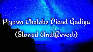 Piyawa Chalabe Diesel Gadiya Slowed And Reverb [upl. by Asemaj]