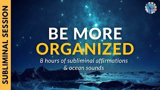 BE MORE ORGANIZED  8 Hours of Subliminal Affirmations amp Ocean Sounds [upl. by Gertrud]